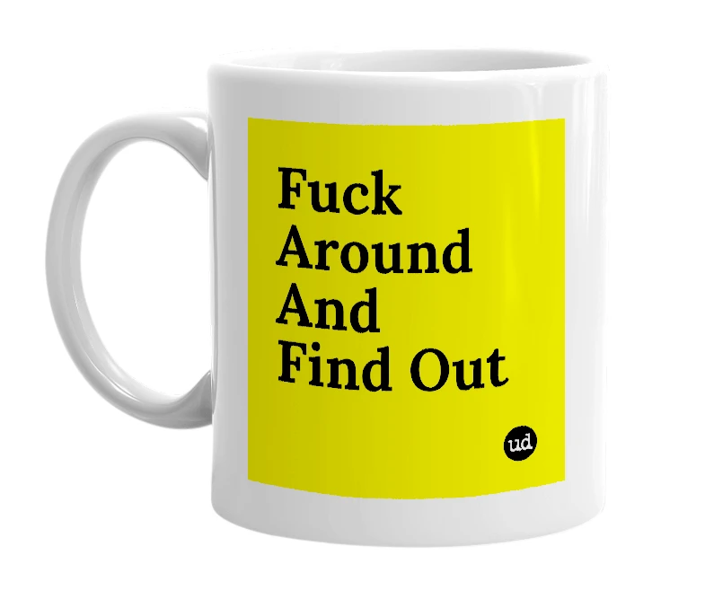 White mug with 'Fuck Around And Find Out' in bold black letters