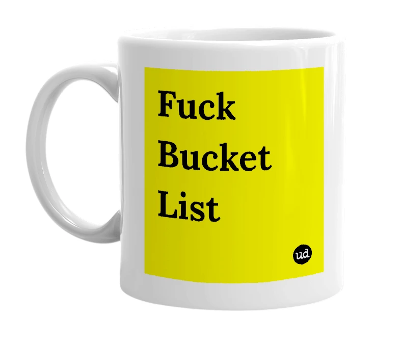 White mug with 'Fuck Bucket List' in bold black letters