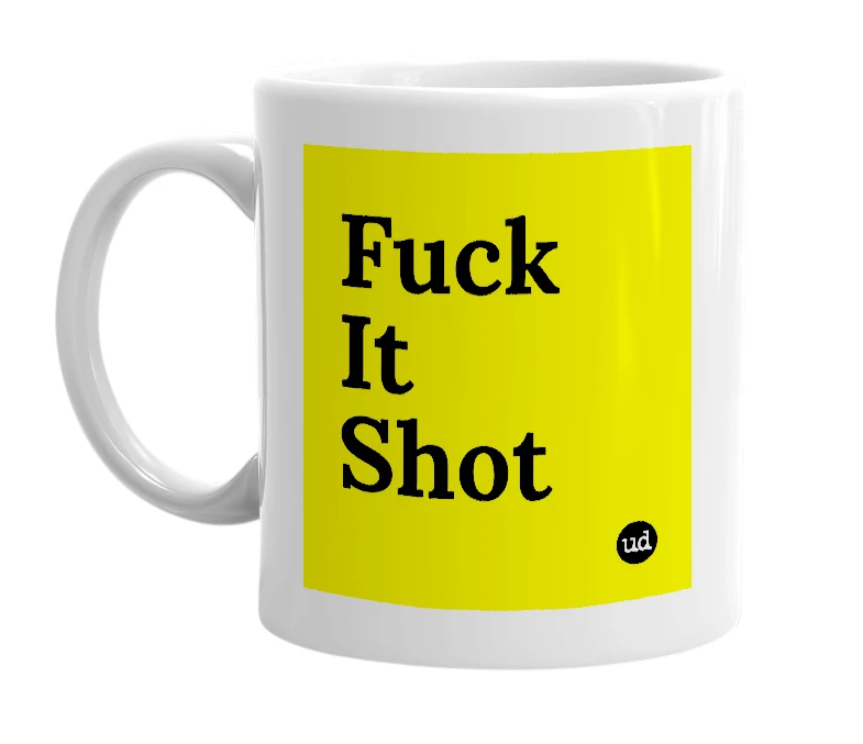 White mug with 'Fuck It Shot' in bold black letters