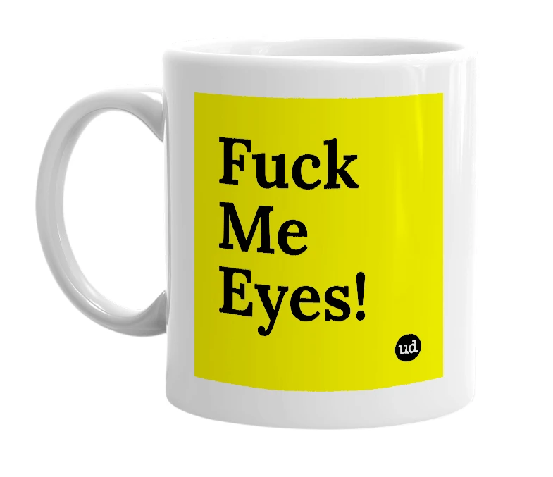 White mug with 'Fuck Me Eyes!' in bold black letters