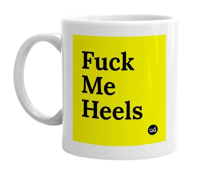 White mug with 'Fuck Me Heels' in bold black letters