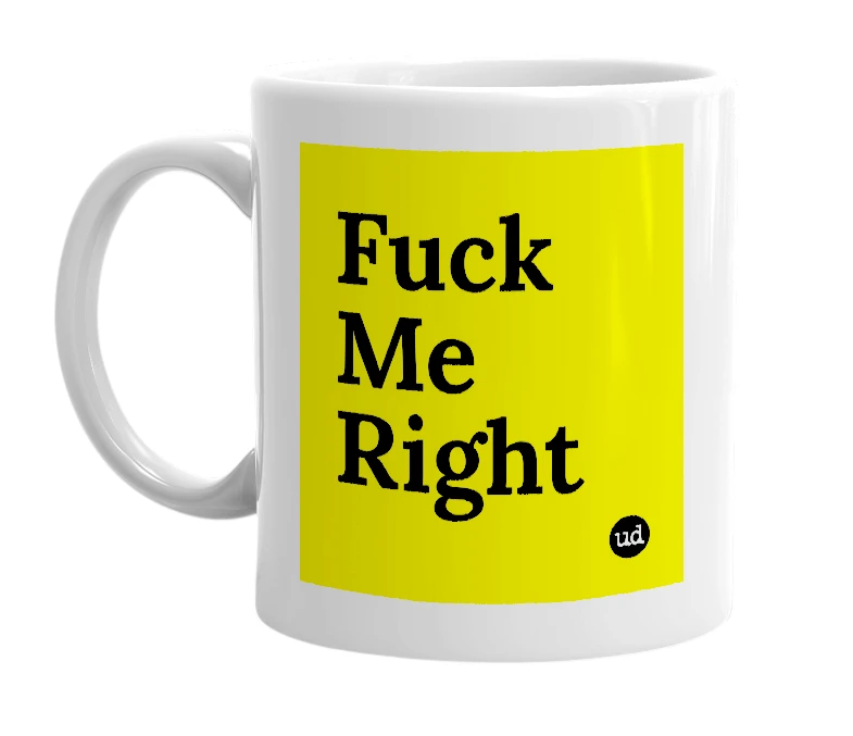 White mug with 'Fuck Me Right' in bold black letters