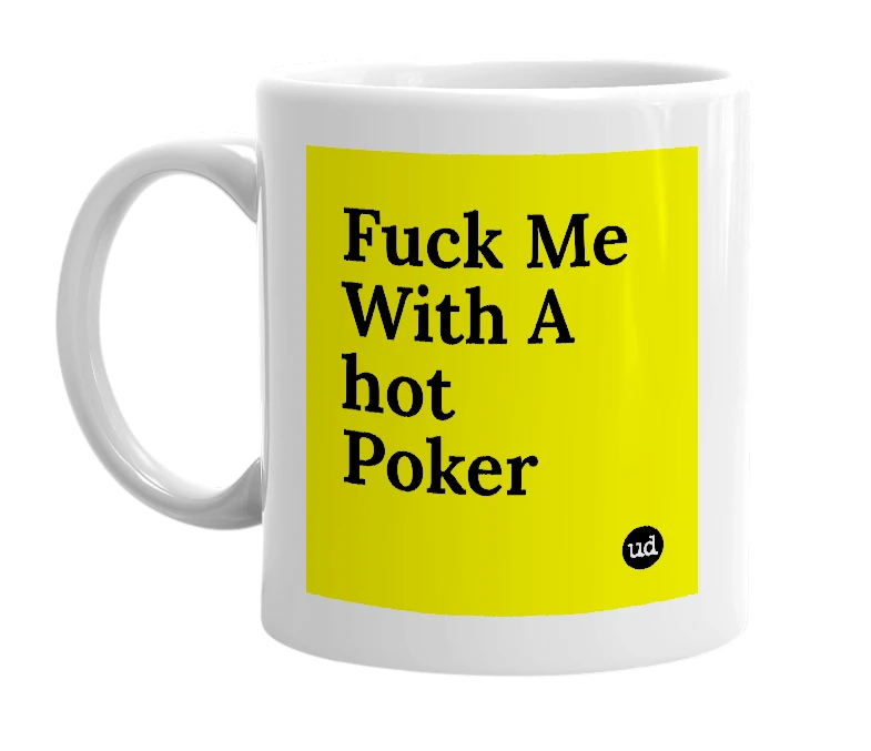 White mug with 'Fuck Me With A hot Poker' in bold black letters