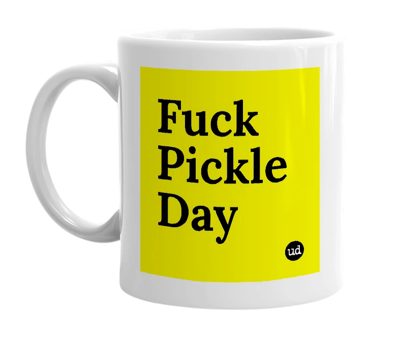 White mug with 'Fuck Pickle Day' in bold black letters