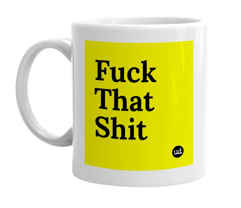 White mug with 'Fuck That Shit' in bold black letters
