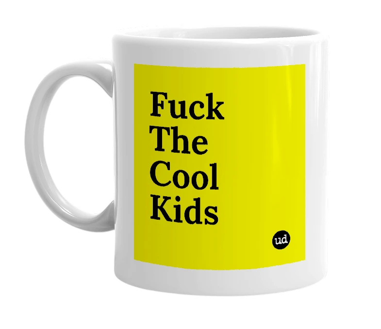 White mug with 'Fuck The Cool Kids' in bold black letters