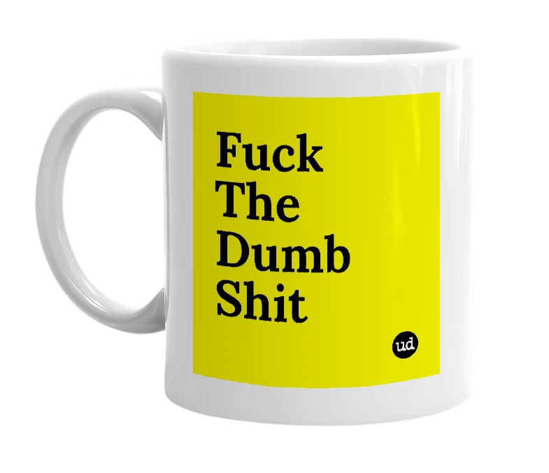 White mug with 'Fuck The Dumb Shit' in bold black letters