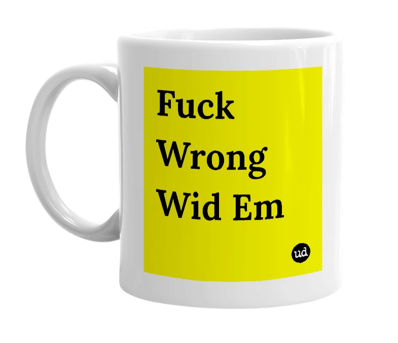 White mug with 'Fuck Wrong Wid Em' in bold black letters