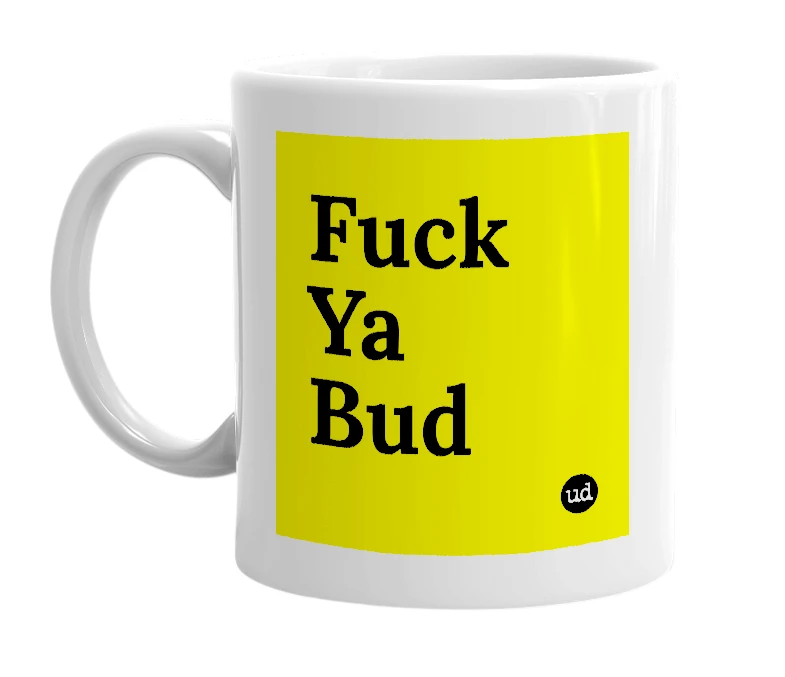 White mug with 'Fuck Ya Bud' in bold black letters