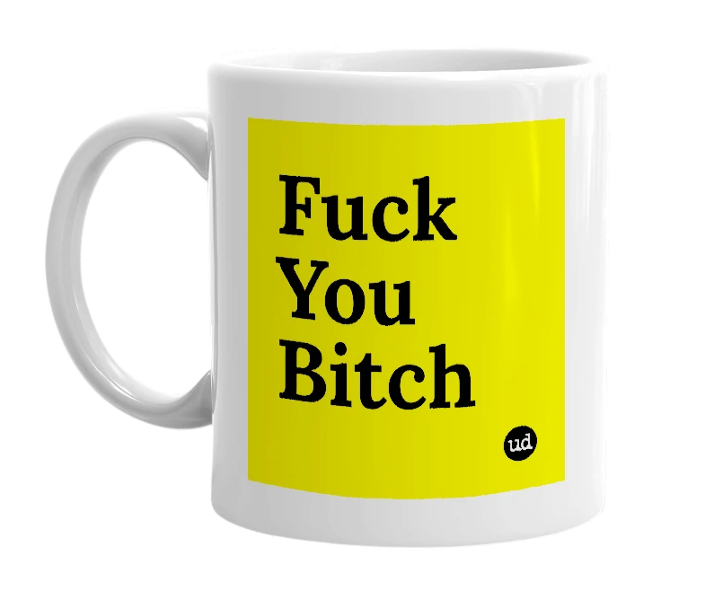 White mug with 'Fuck You Bitch' in bold black letters