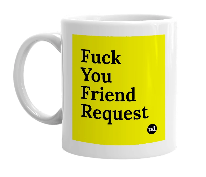 White mug with 'Fuck You Friend Request' in bold black letters