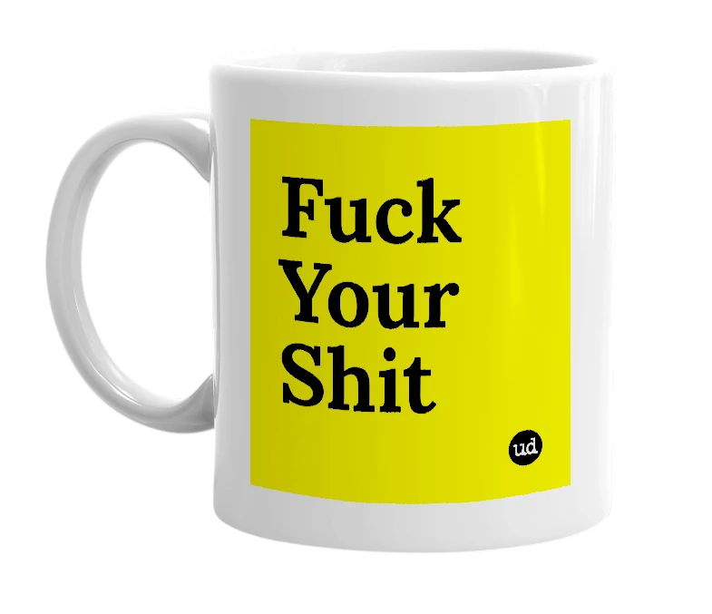 White mug with 'Fuck Your Shit' in bold black letters