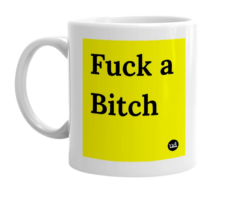 White mug with 'Fuck a Bitch' in bold black letters