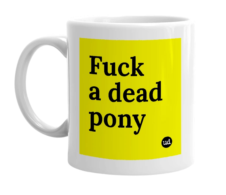 White mug with 'Fuck a dead pony' in bold black letters