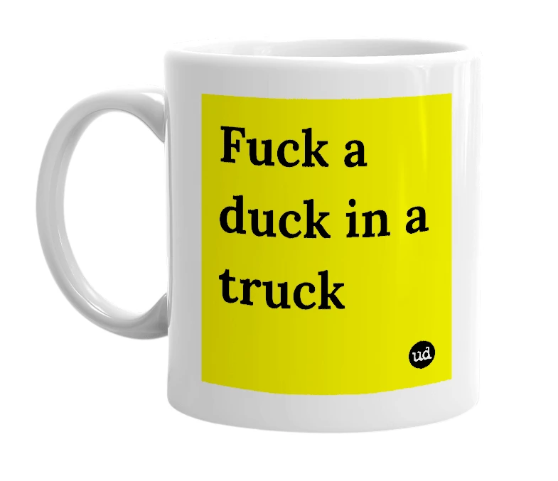 White mug with 'Fuck a duck in a truck' in bold black letters