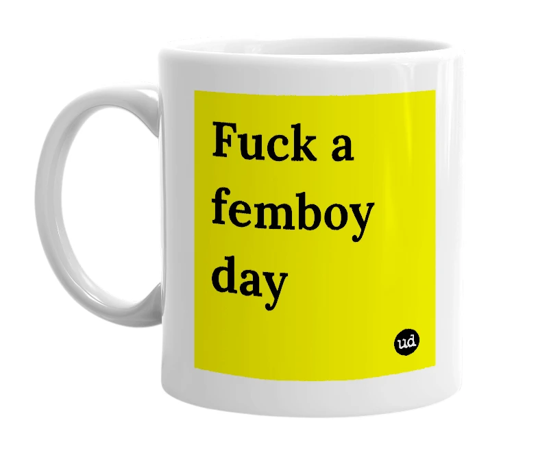 White mug with 'Fuck a femboy day' in bold black letters