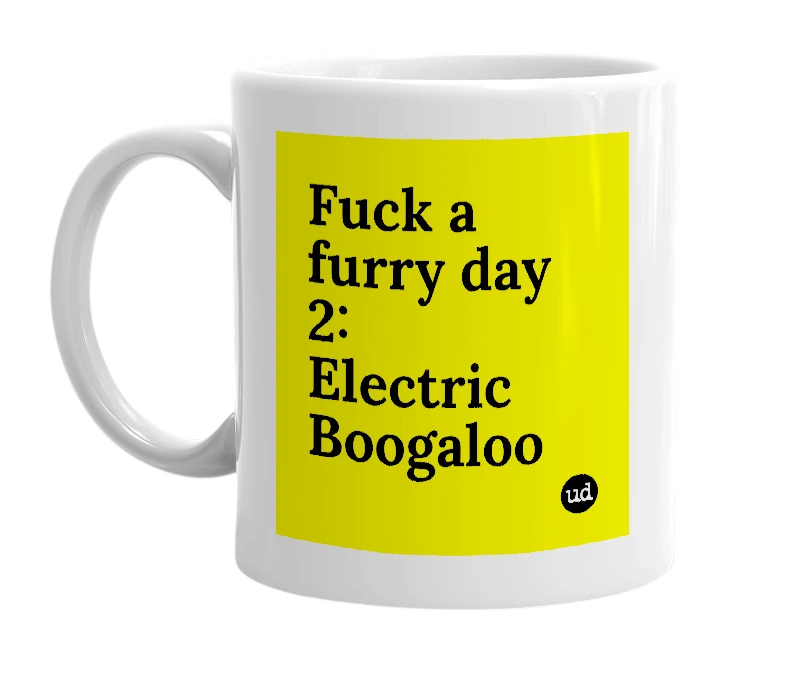 White mug with 'Fuck a furry day 2: Electric Boogaloo' in bold black letters