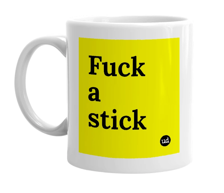 White mug with 'Fuck a stick' in bold black letters