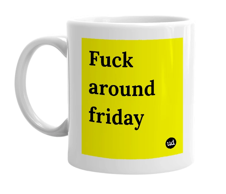 White mug with 'Fuck around friday' in bold black letters