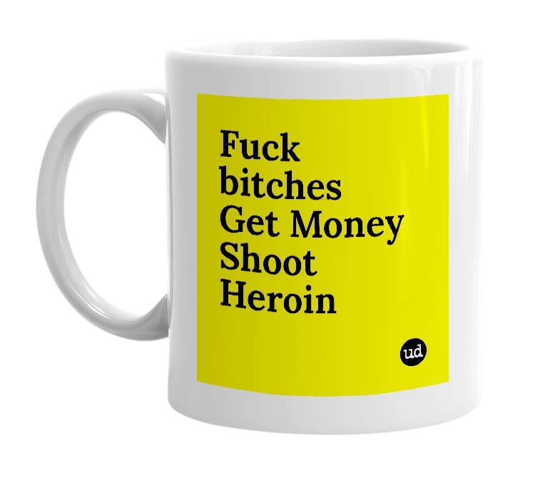 White mug with 'Fuck bitches Get Money Shoot Heroin' in bold black letters