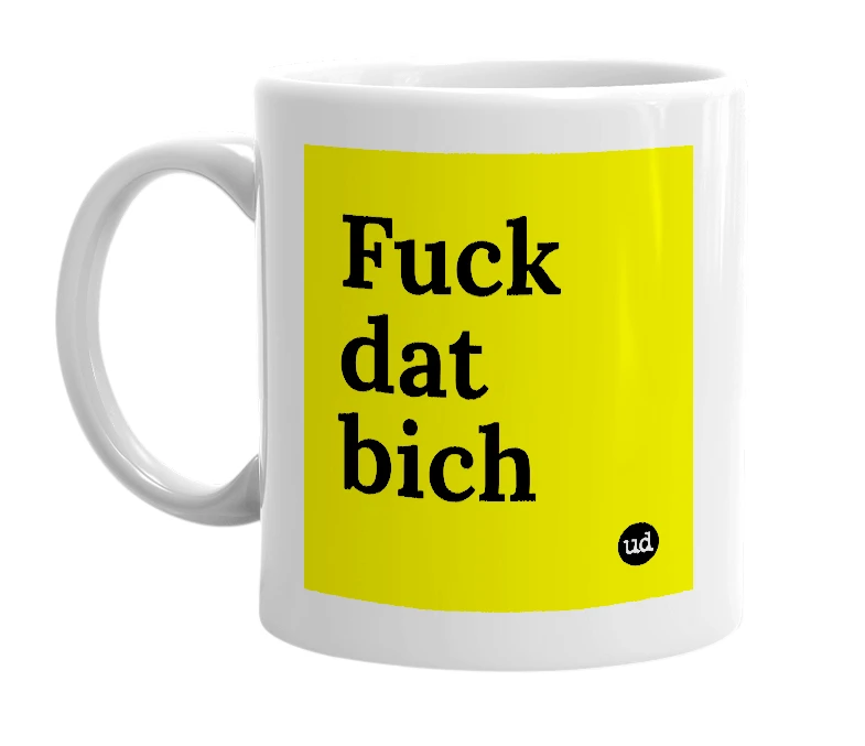 White mug with 'Fuck dat bich' in bold black letters