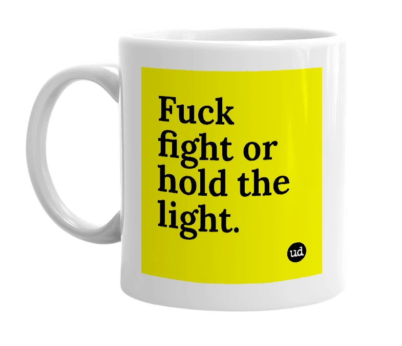 White mug with 'Fuck fight or hold the light.' in bold black letters