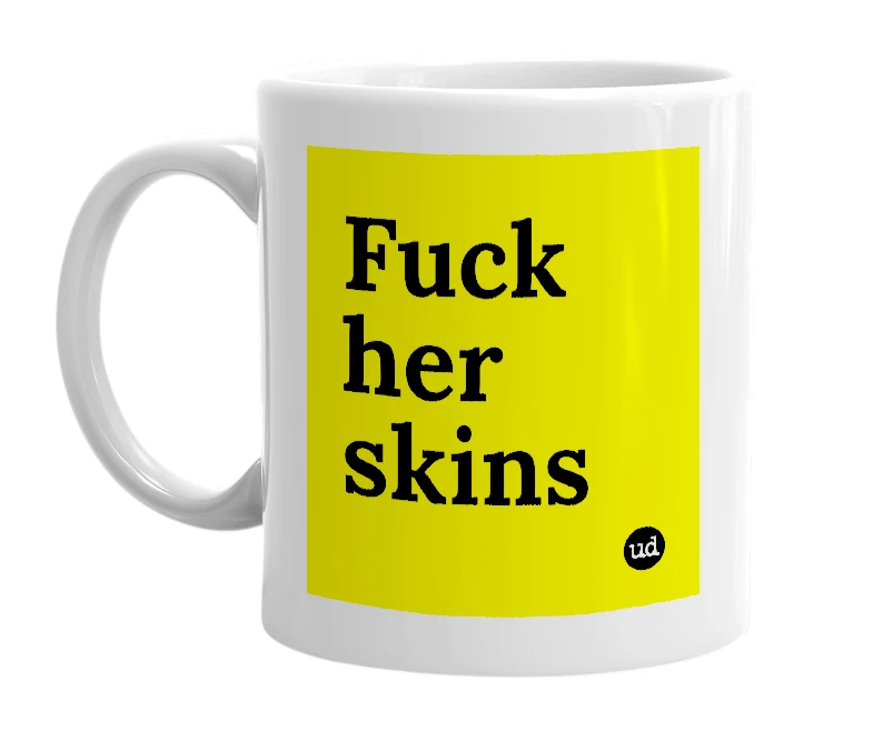 White mug with 'Fuck her skins' in bold black letters