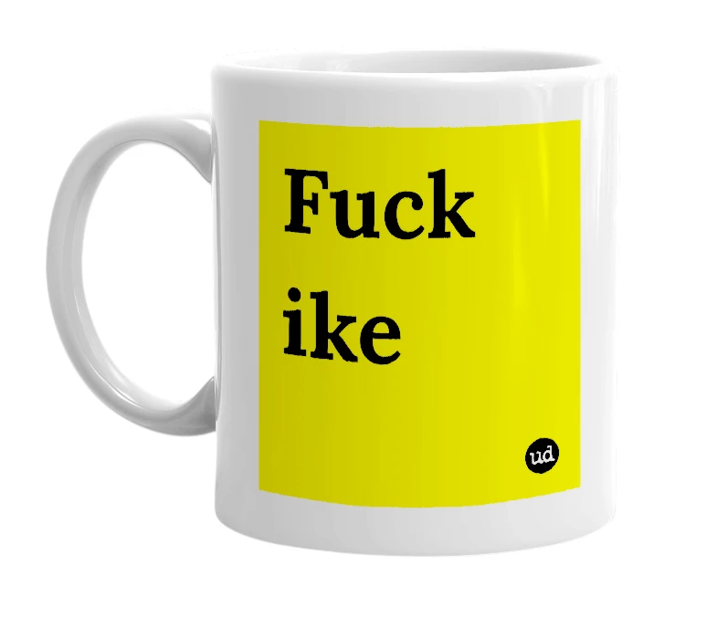 White mug with 'Fuck ike' in bold black letters