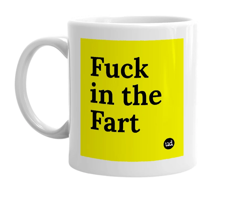 White mug with 'Fuck in the Fart' in bold black letters