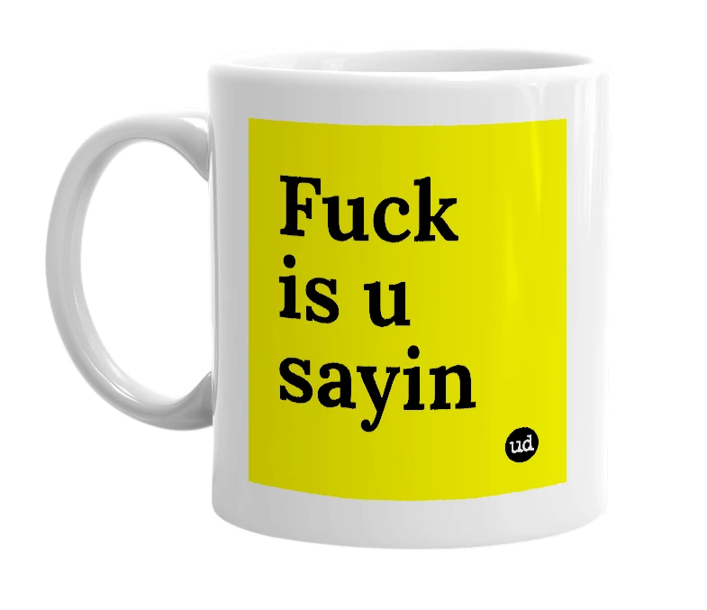 White mug with 'Fuck is u sayin' in bold black letters