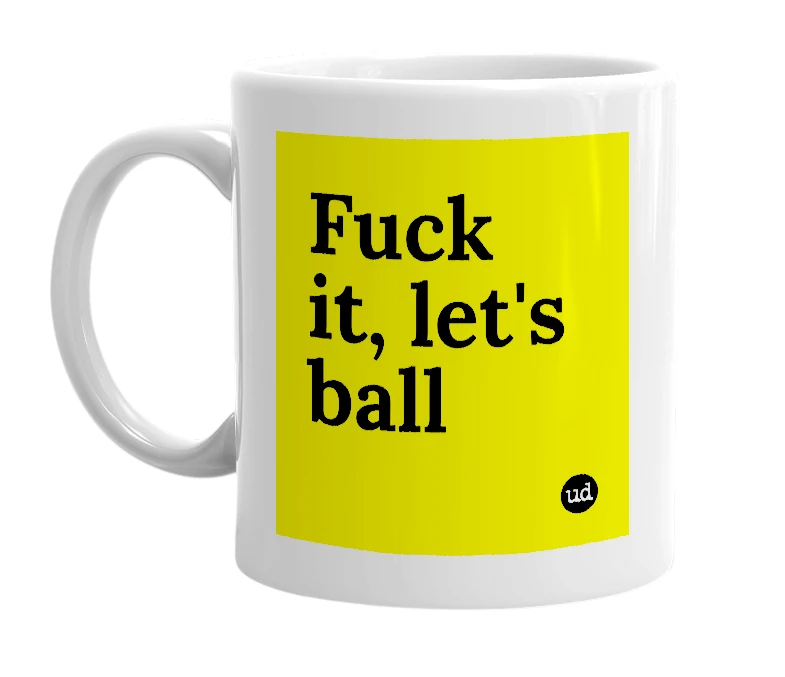 White mug with 'Fuck it, let's ball' in bold black letters