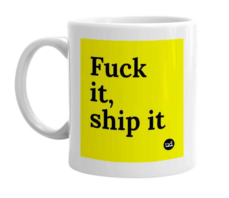 White mug with 'Fuck it, ship it' in bold black letters