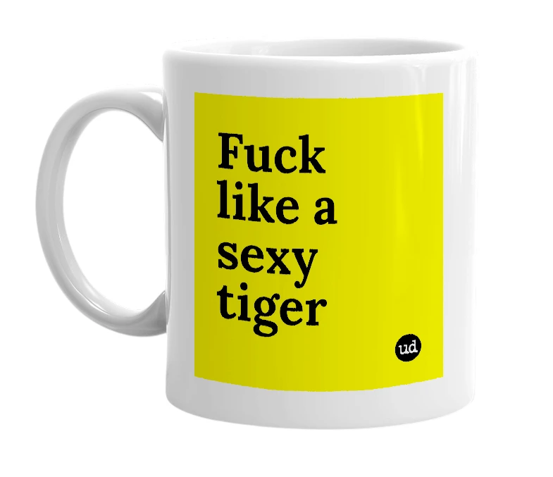 White mug with 'Fuck like a sexy tiger' in bold black letters