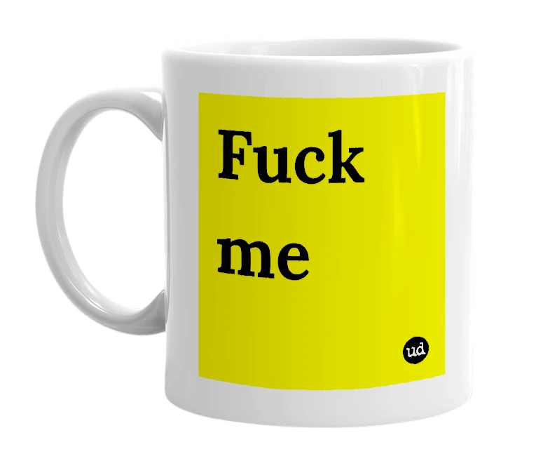 White mug with 'Fuck me' in bold black letters