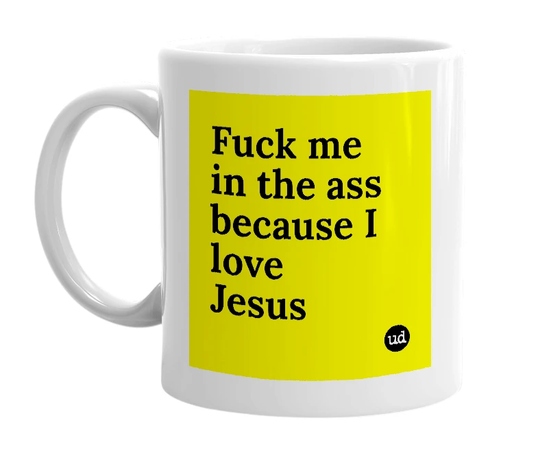 White mug with 'Fuck me in the ass because I love Jesus' in bold black letters
