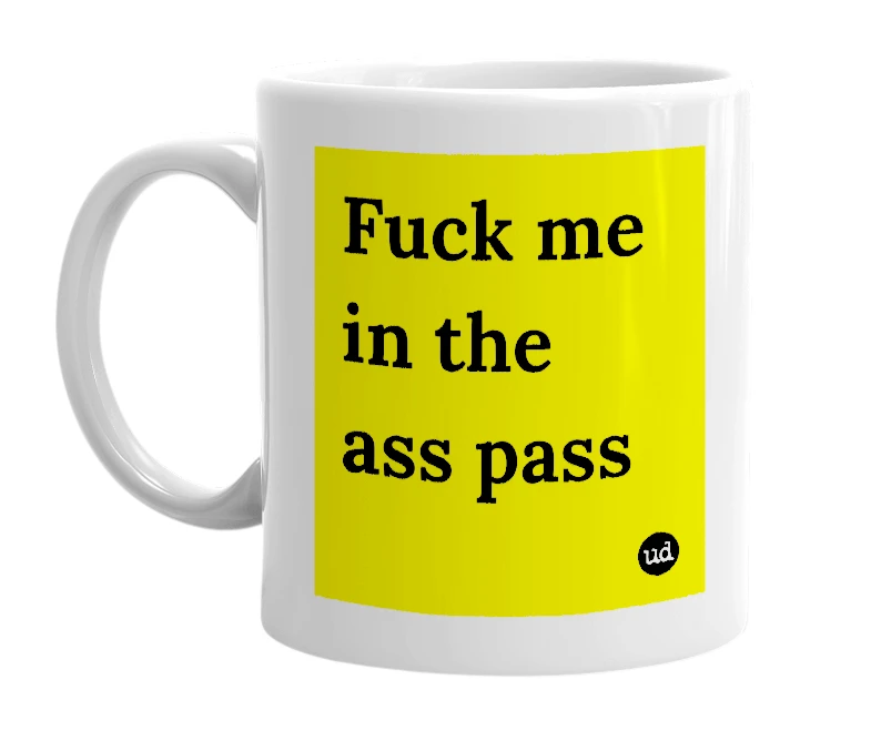 White mug with 'Fuck me in the ass pass' in bold black letters