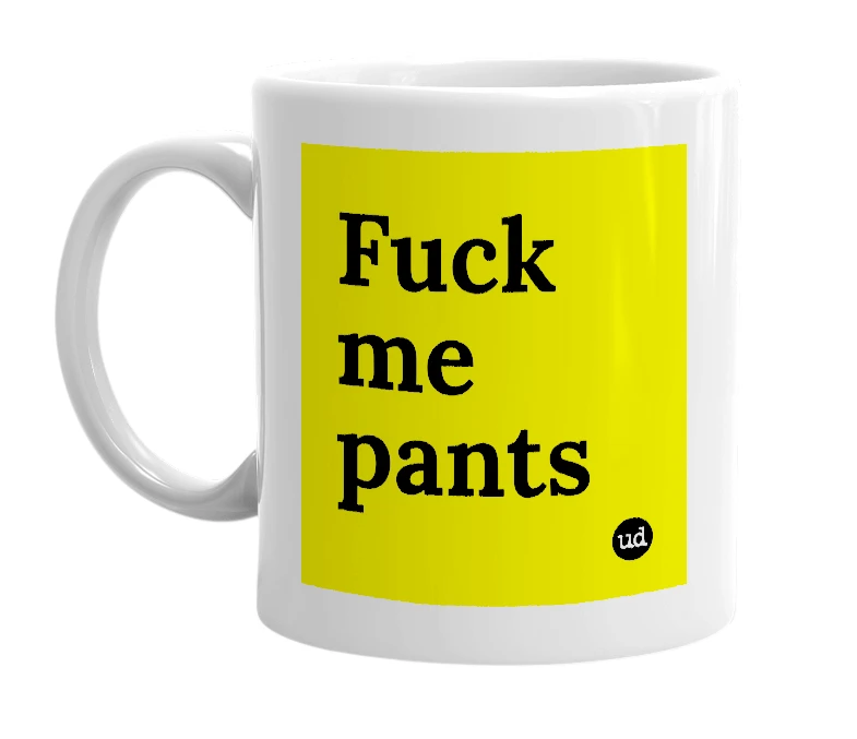 White mug with 'Fuck me pants' in bold black letters