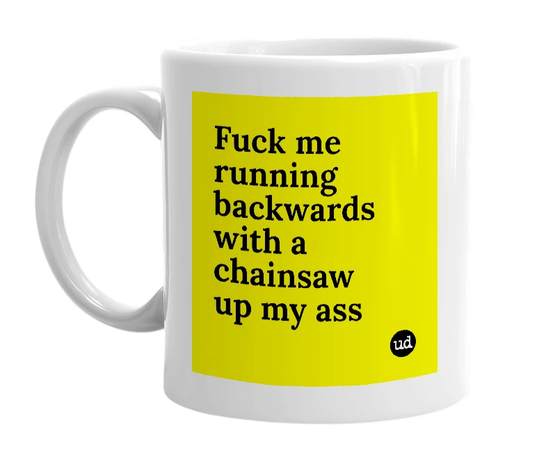 White mug with 'Fuck me running backwards with a chainsaw up my ass' in bold black letters