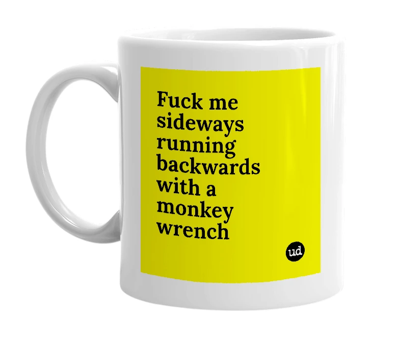 White mug with 'Fuck me sideways running backwards with a monkey wrench' in bold black letters