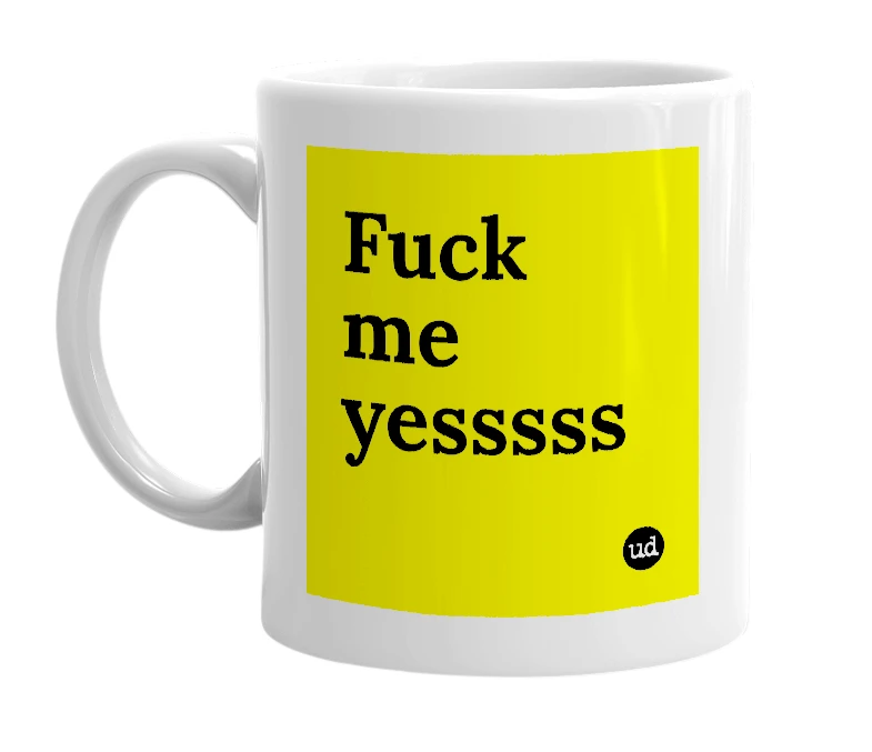 White mug with 'Fuck me yesssss' in bold black letters