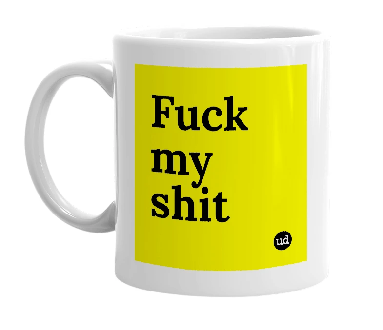 White mug with 'Fuck my shit' in bold black letters