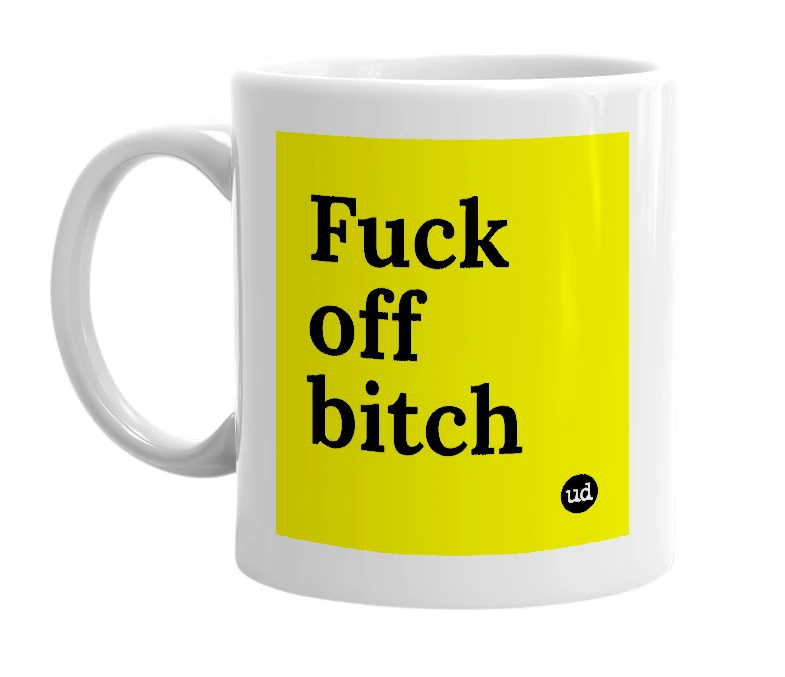 White mug with 'Fuck off bitch' in bold black letters