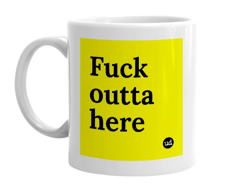 White mug with 'Fuck outta here' in bold black letters