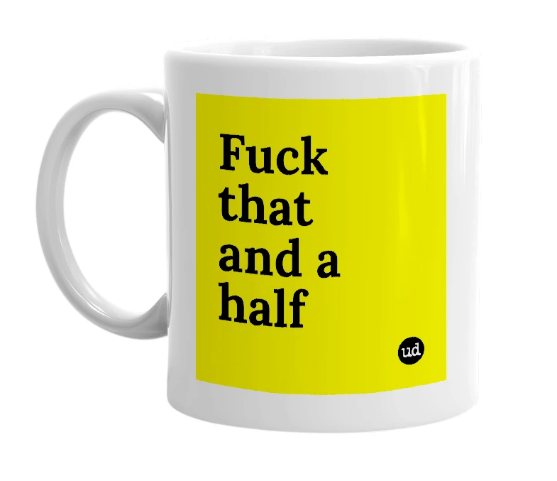 White mug with 'Fuck that and a half' in bold black letters