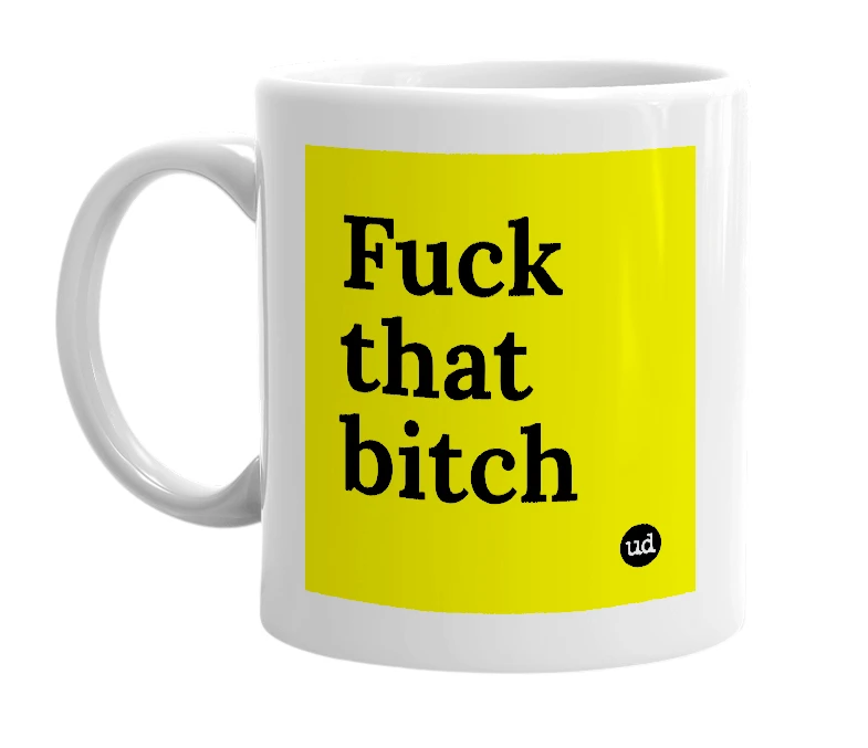 White mug with 'Fuck that bitch' in bold black letters