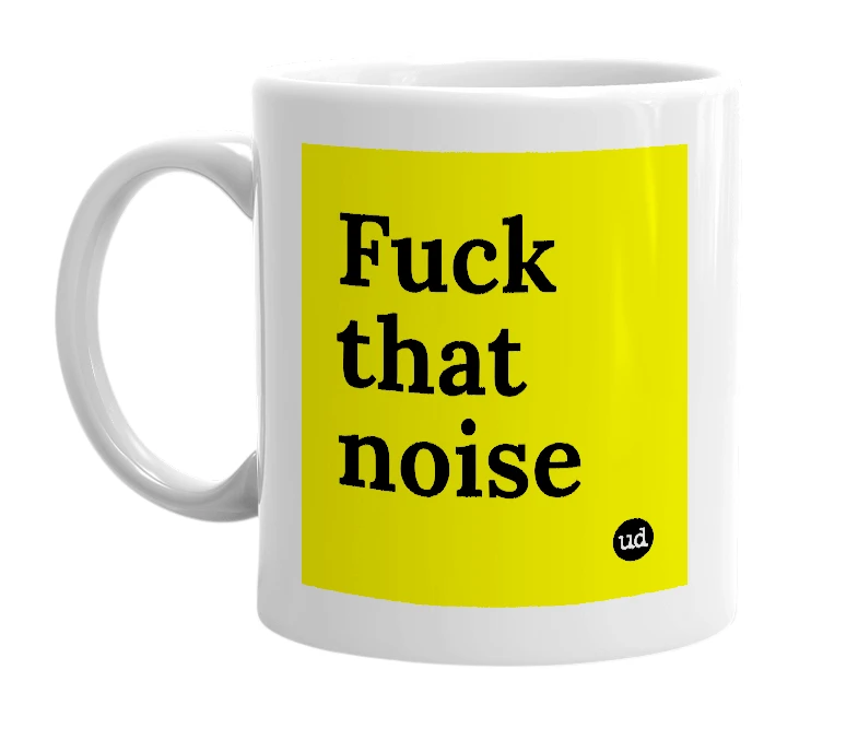 White mug with 'Fuck that noise' in bold black letters