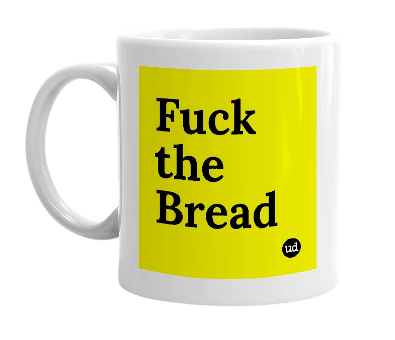 White mug with 'Fuck the Bread' in bold black letters