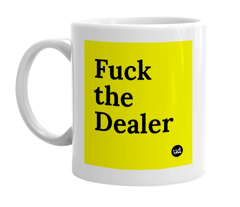 White mug with 'Fuck the Dealer' in bold black letters