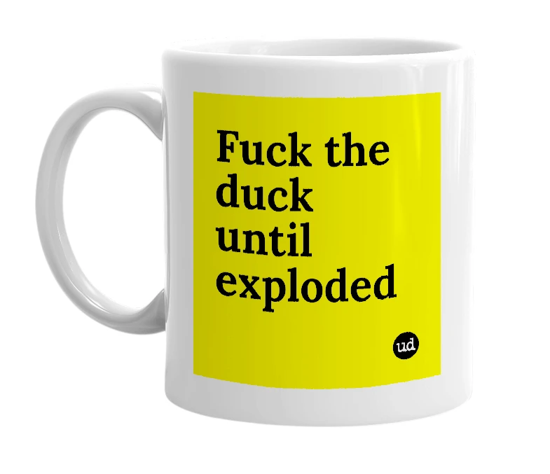 White mug with 'Fuck the duck until exploded' in bold black letters