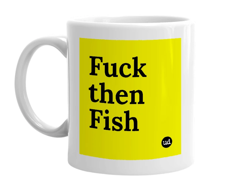 White mug with 'Fuck then Fish' in bold black letters